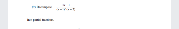 3x +1
(9) Decompose
(x+1)²(x+2)
Into partial fractions.
