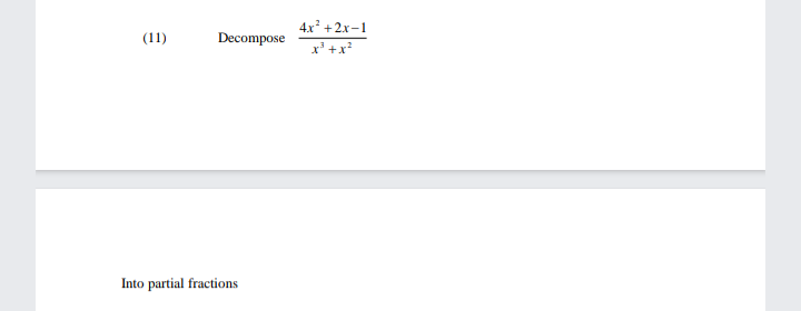 4x +2x-1
x' +x?
(11)
Decompose
Into partial fractions
