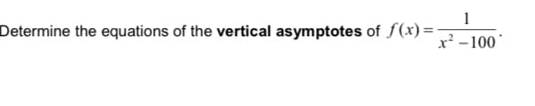 1
Determine the equations of the vertical asymptotes of f (x)=-
x² – 100
