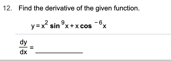 Find the derivative of the given function
12.
-6
X
9
y xsinxx cos
dy
dx
II
