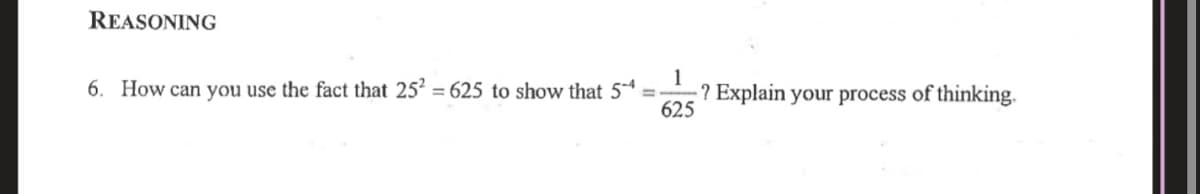 REASONING
6. How can you use the fact that 25 = 625 to show that 54
1
-? Explain your process of thinking.
%3D
625
