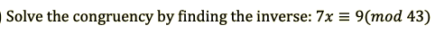 Solve the congruency by finding the inverse: 7x = 9(mod 43)
