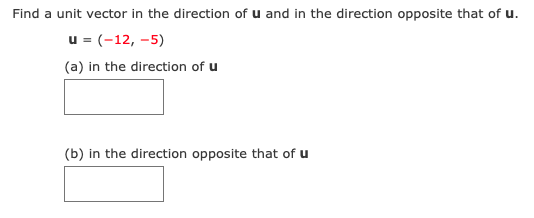 Find a unit vector in the direction of u and in the direction opposite that of u.
u = (-12, -5)
(a) in the direction of u
(b) in the direction opposite that of u
