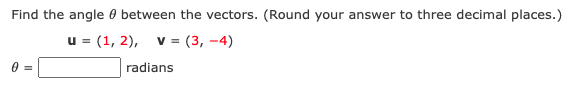 Find the angle 0 between the vectors. (Round your answer to three decimal places.)
u = (1, 2), v= (3, -4)
radians
