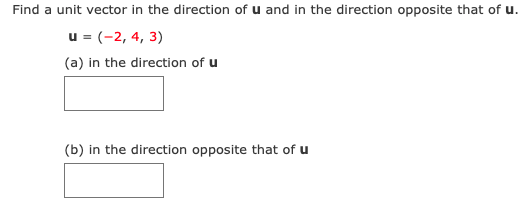Find a unit vector in the direction of u and in the direction opposite that of u.
u = (-2, 4, 3)
(a) in the direction of u
(b) in the direction opposite that of u
