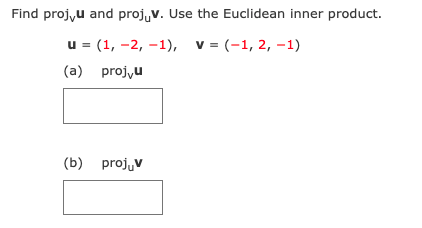 Find proj,u and proj, v. Use the Euclidean inner product.
u = (1, -2, -1), v = (-1, 2, -1)
(a) projyu
(b) projv
