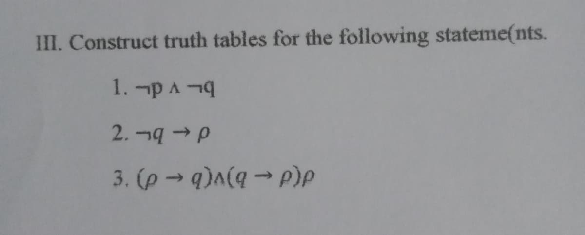 III. Construct truth tables for the following stateme(nts.
1. -p A
de bL
3. (p→ q) )P
->
