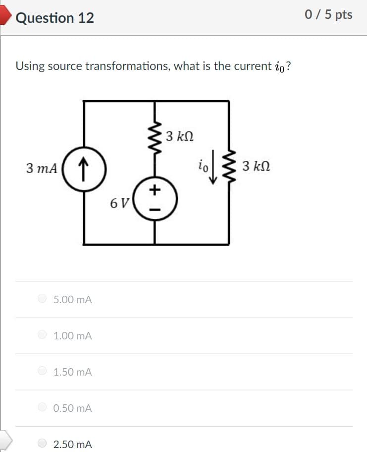 0/ 5 pts
Question 12
Using source transformations, what is the current io?
3 kN
3 тА (
3 kN
6 V
O 5.00 mA
O 1.00 mA
1.50 mA
0.50 mA
2.50 mA
