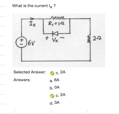 What is the current lx ?
Ix
wwww
Vx
)6v
2-2
Selected Answer:
c. 2A
Answers:
а. 6А
b. 0A
c. 2A
d. ЗА
ww
