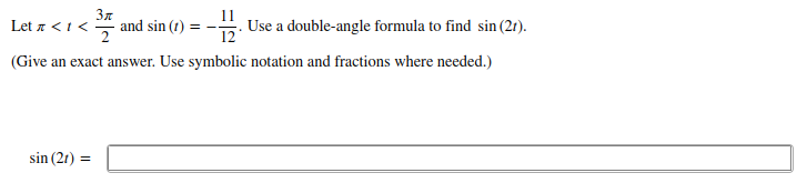 Зл
Let z <1< * and sin (1)
11
Use a double-angle formula to find sin (2r).
(Give an exact answer. Use symbolic notation and fractions where needed.)
sin (21) =
