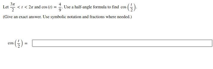 37
Let
<i< 2x and cos (1) = .
Use a half-angle formula to find cos ().
(Give an exact answer. Use symbolic notation and fractions where needed.)
()=
cos
