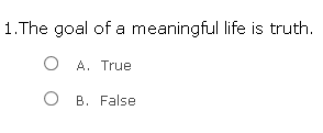 1.The goal of a meaningful life is truth.
O A. True
O B. False
