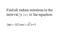 Find all radian solutions in the
interval [0, 2) to the equation:
(sin t-1X2cost + v7)-0
