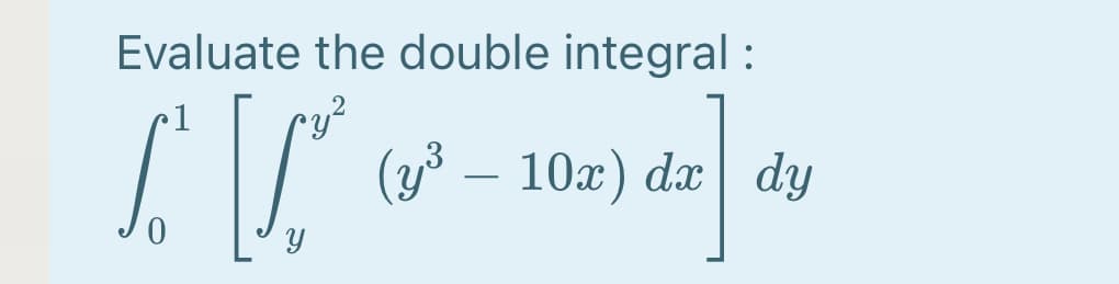 Evaluate the double integral :
1
,3
(y° – 10x) dx | dy
-
