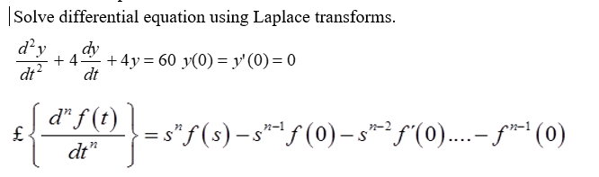 Solve differential equation using Laplace transforms.
d²y
dy
+ 4y = 60 y(0) = y' (0)= 0
dt
dt
d" f (t)
2} =s"f(s)-s***f (0)– s**f'(0....- f**(0)
dt"
