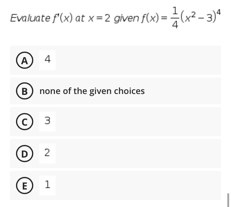 Evaluate f'(x) at x =2 given f(x) = (x² – 3)ª
A
4
B none of the given choices
3
D
2
(E
1
