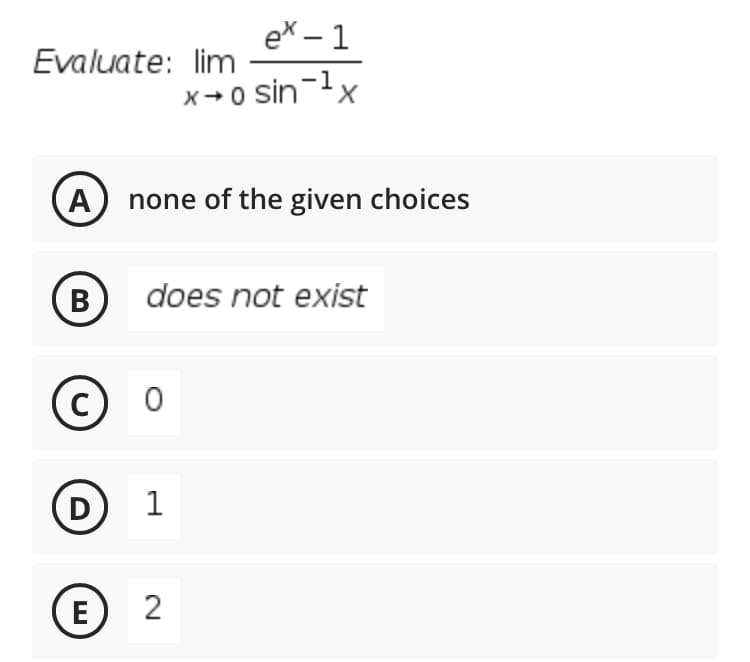 ex – 1
Evaluate: lim
x+0 sin-x
A) none of the given choices
B
В
does not exist
D
1
(E
2
