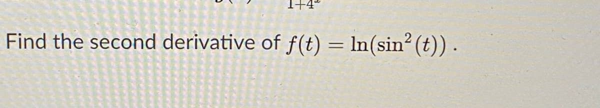 1+4"
Find the second derivative of f(t) = ln(sin² (t)).
