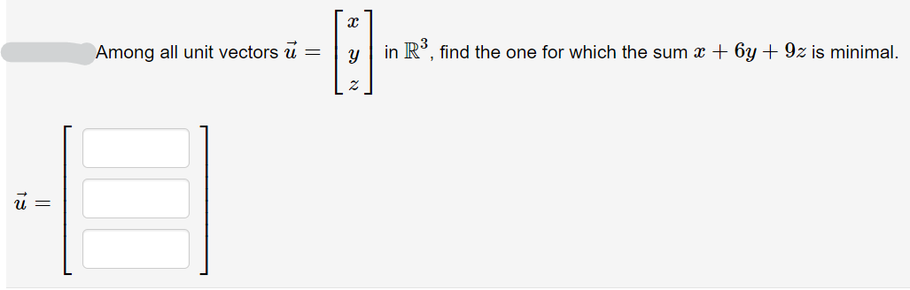 Among all unit vectors u =
in R°, find the one for which the sum x + 6y + 9z is minimal.
నా
