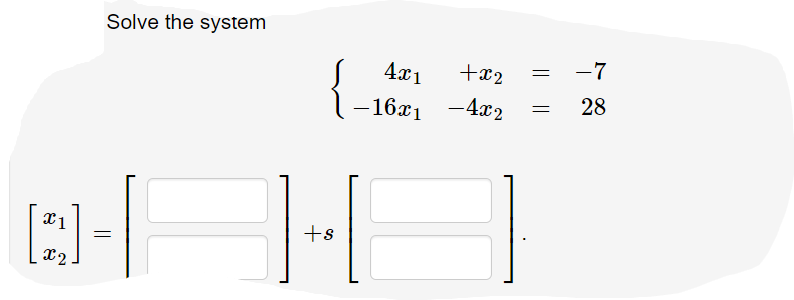 Solve the system
4x1
+æ2
-7
28
- 16x1 -4x2
+s
x2
