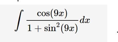 cos(9x)
-dx
COS
J 1+ sin²(9x)
