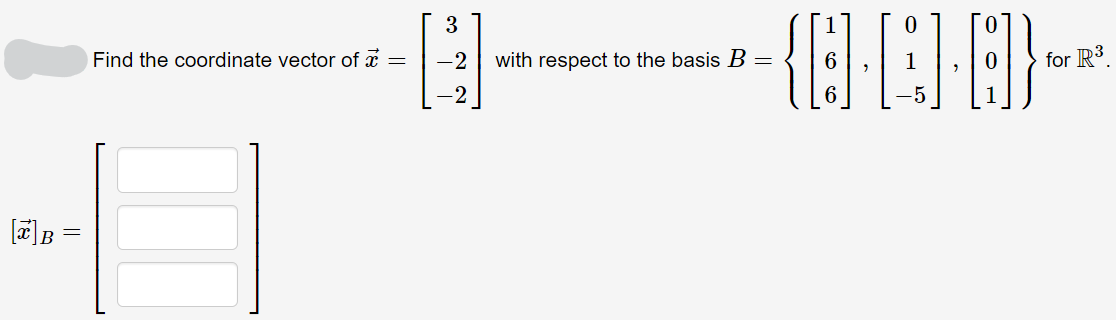 3
Find the coordinate vector of x =
-2
with respect to the basis B
for R3.
-2
6
||
