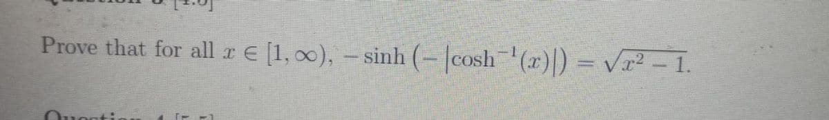 Prove that for all r€ [1,00), – sinh (- |cosh(x)|) = VI² - 1.
Ouonti
