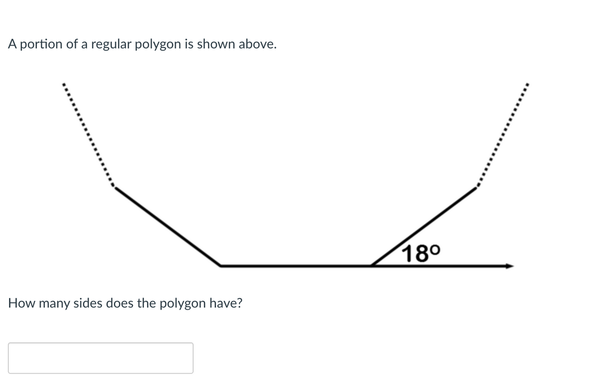 A portion of a regular polygon is shown above.
180
How many sides does the polygon have?
