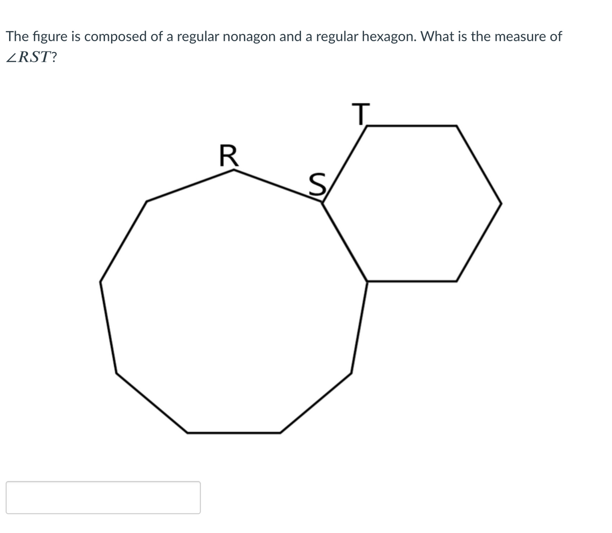 The figure is composed of a regular nonagon and a regular hexagon. What is the measure of
ZRST?
T.
R
