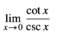 cot x
lim
x+0 csc x
