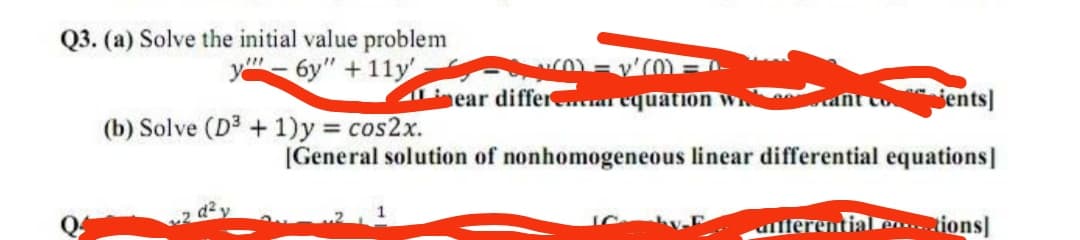 Q3. (a) Solve the initial value problem
y - 6y" +11y
v'CO
ear differar equation W
ients]
(b) Solve (D3 + 1)y cos2x.
|General solution of nonhomogeneous linear differential equations]
2 d2
allferential
ions]
