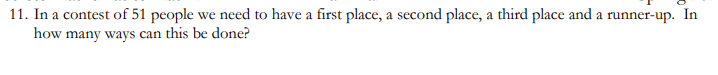 11. In a contest of 51 people we need to have a first place, a second place, a third place and a runner-up. In
how many ways can this be done?
