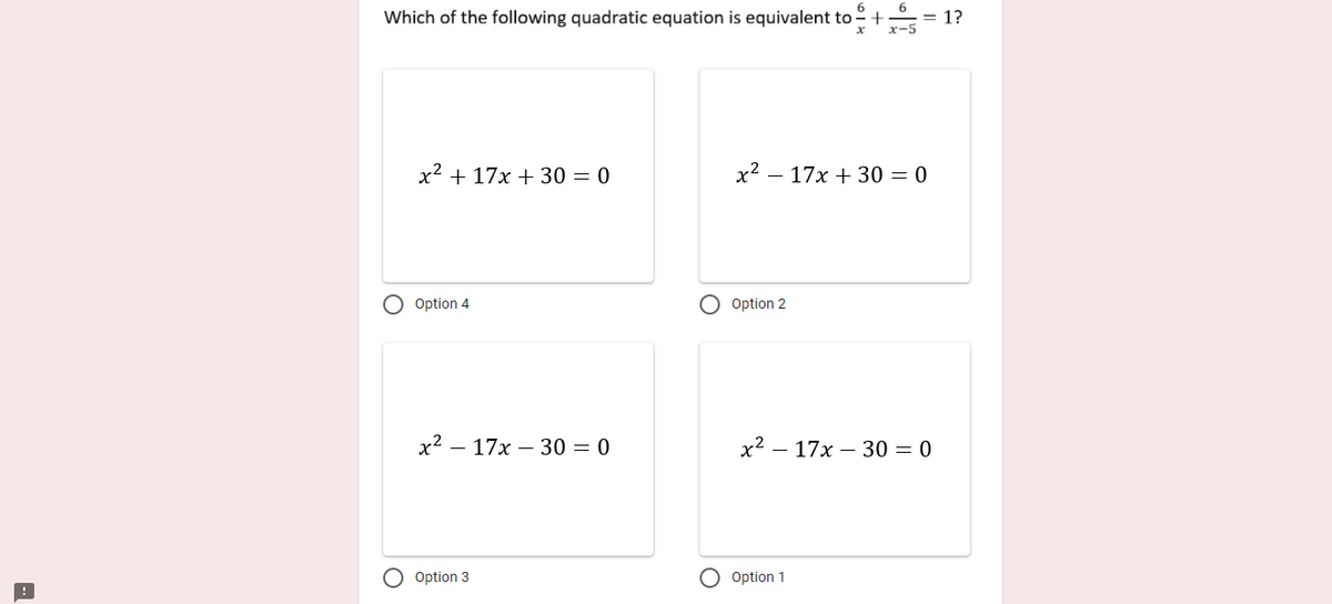 Which of the following quadratic equation is equivalent to
+= 1?
x2 + 17x + 30 = 0
x2
- 17x + 30 = 0
O Option 4
O Option 2
х2 — 17х — 30 — 0
x2 – 17x – 30 = 0
Option 3
Option 1
