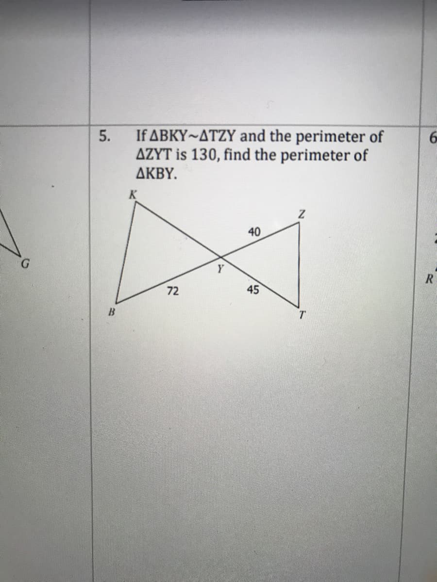If ABKY~ATZY and the perimeter of
AZYT is 130, find the perimeter of
ΔΚΒΥ
5.
6.
K
40
Y
72
45
B
