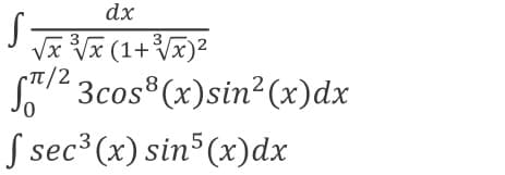 dx
Vx Vx (1+Vx)?
•TT/2
C/2 3cos (x)sin²(x)dx
S sec (x) sin (x)dx
