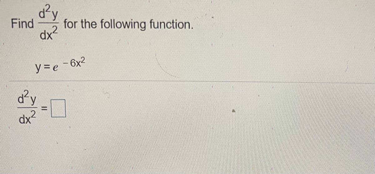 d²y
Find
for the following function.
y= e
- 6x2
dx?
