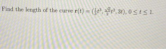 Find the length of the curve r(t) = (t³, ², 3t), 0 ≤ t ≤ 1.
