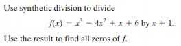 Use synthetic division to divide
fx) = x – 4x² + x + 6 by x + 1.
Use the result to find all zeros of f.
