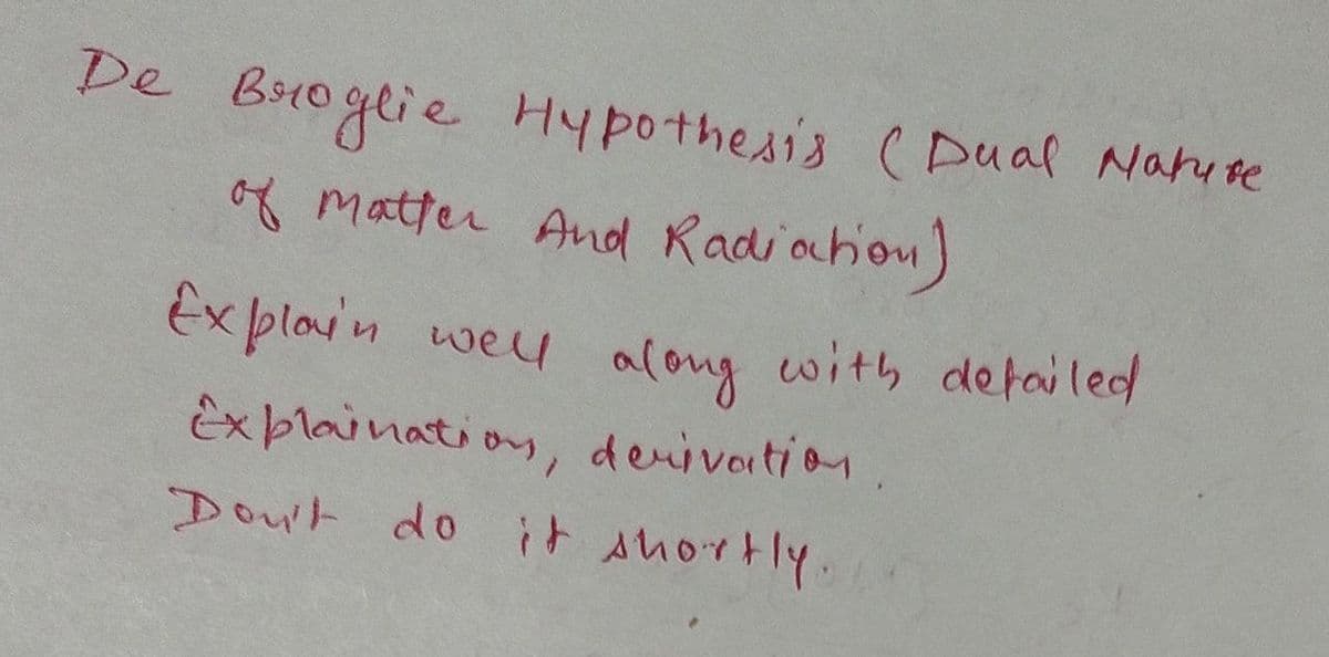 De Broglie Hypothesis (Dual Naruse
of matter And Radiohon)
Ex plouin weu along with defailed
Ex blaination, denivortion
it Ahortly.
Dou't do
