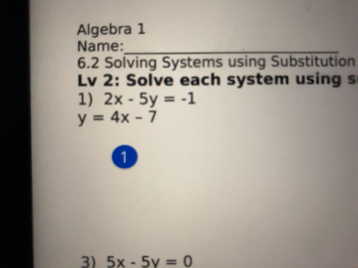 Algebra 1
Name:
6.2 Solving Systems using Substitution
Lv 2: Solve each system using s
1) 2x - 5y = -1
y = 4x - 7
%3D
3) 5x - 5y = 0
