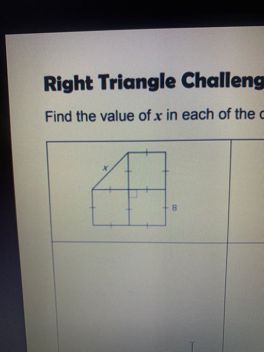 Right Triangle Challeng
Find the value of x in each of the c
8.
