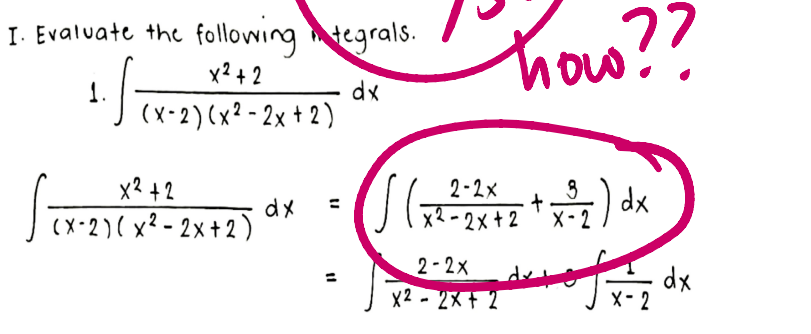 I. Evaluate the following integrals.
x² + 2
1.
dx
(x-2)(x²
- 2x + 2)
2-2x
3
x² +2
(x-2)(x²-2x+2)
dx
S (x ² ² ² ²X + 2 + x ³₂ ) dx
X-2
2-2x
X2 - 2x + 2
of
11
how??
=
dx
X-2