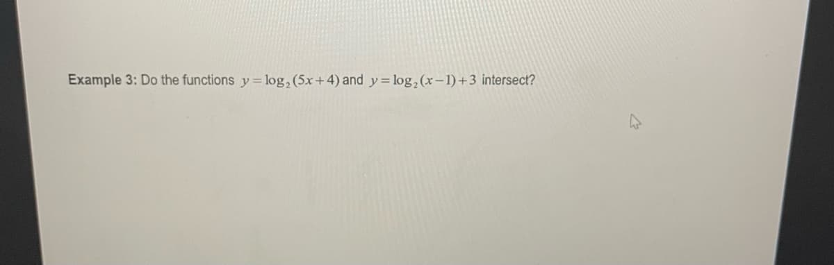 Example 3: Do the functions y = log₂ (5x+4) and y= log₂ (x-1)+3 intersect?