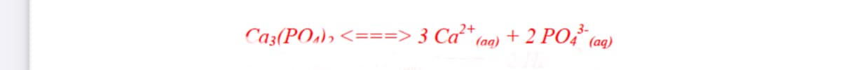 Ca3(PO4)₂ <===> 3 Ca²+ (aq) + 2 PO4³¹ (ag)