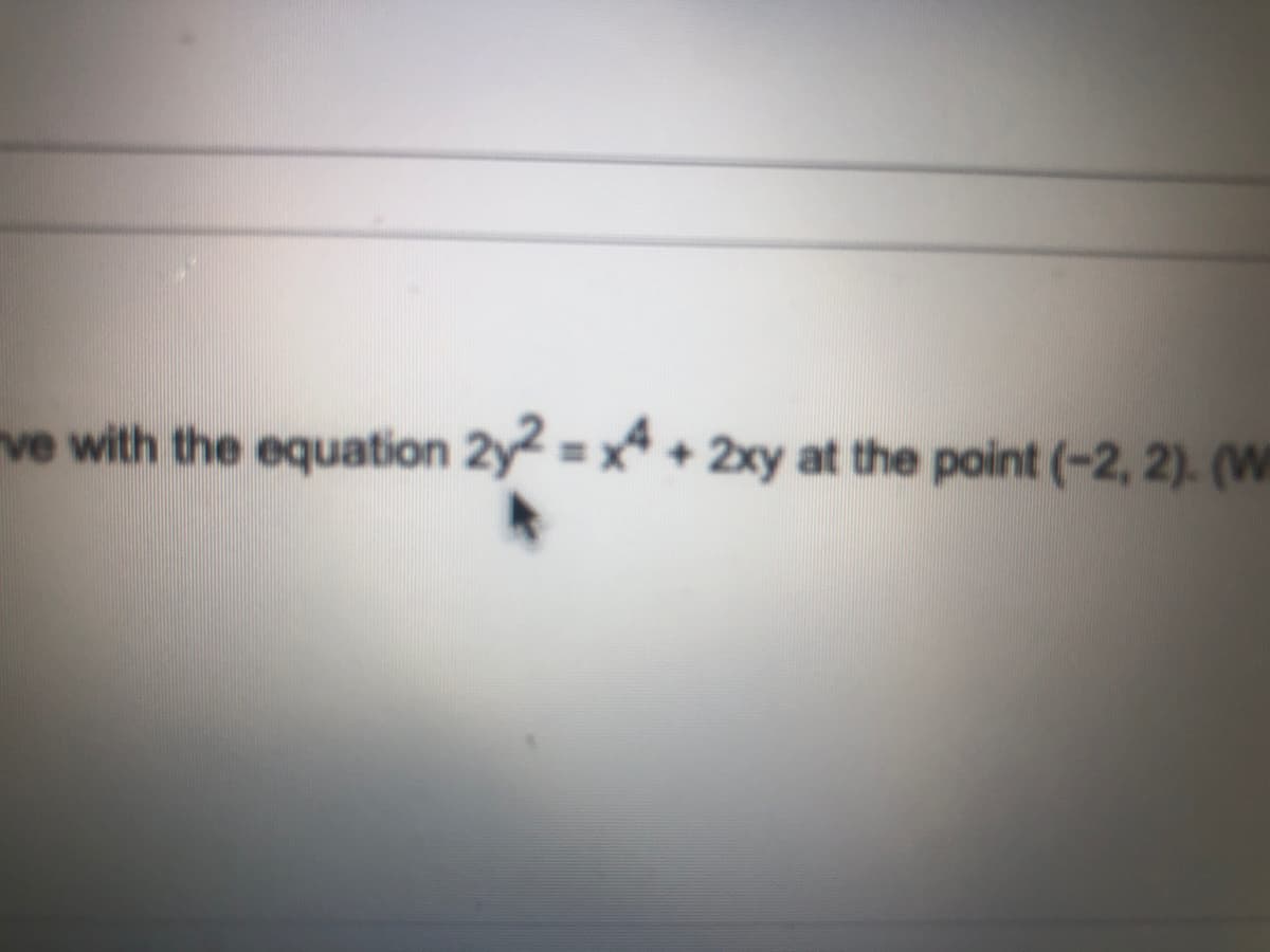ve with the equation 2y2 = x* + 2xy at the point (-2, 2). (W
