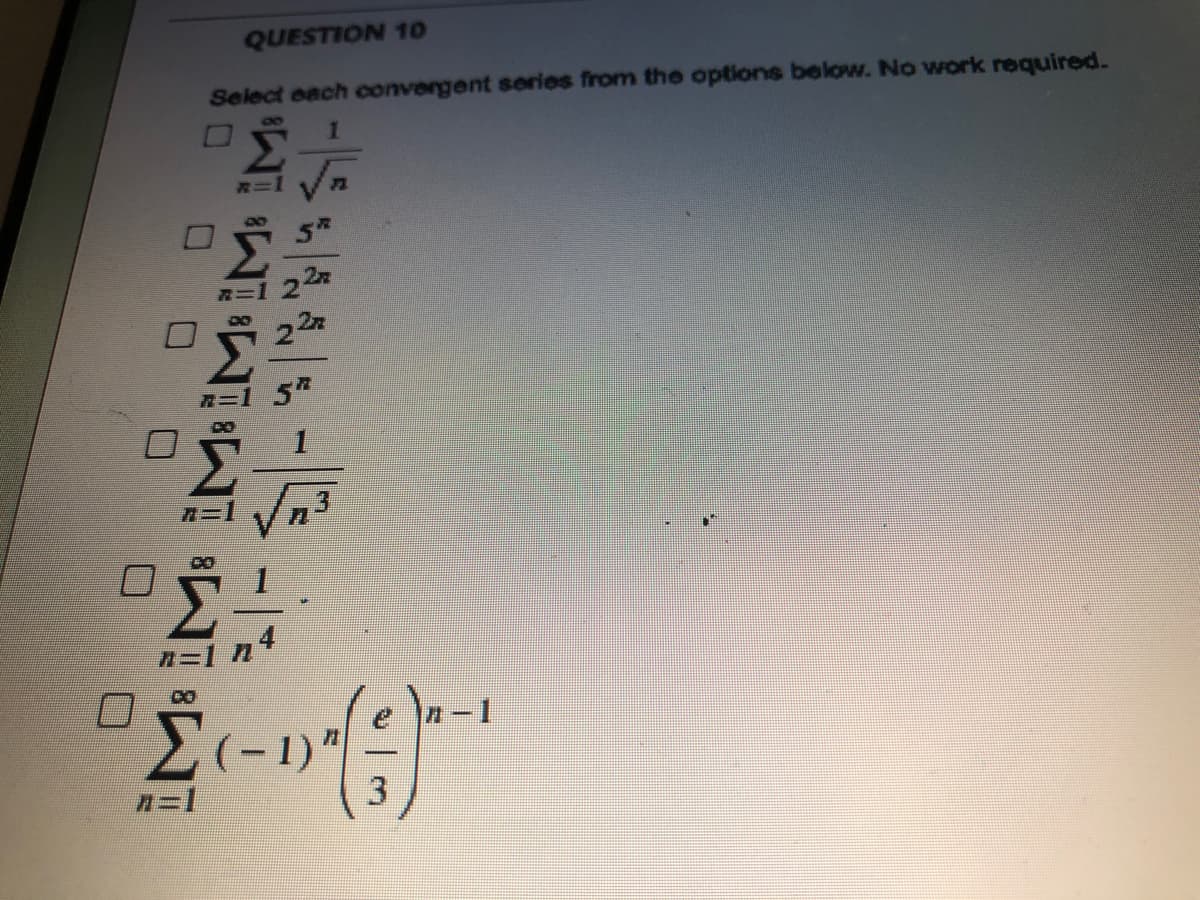 QUESTION 1o
Select each convergent series from the options below. No work required.
-1
n=1
3
1.
