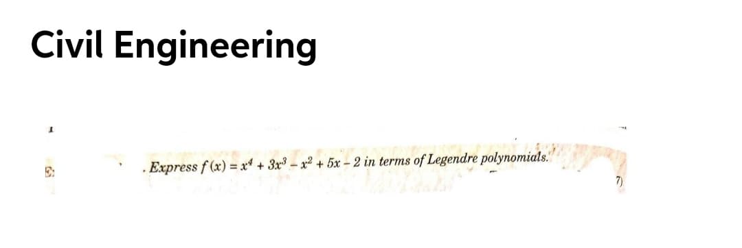 Civil Engineering
E:
. Express f (x) = x* + 3x³ – x² + 5x – 2 in terms of Legendre polynomials."
7)

