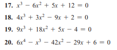 17. x -
6x + 5x + 12 = 0
18. 4x + 3x? – 9x + 2 = 0
19. 9x + 18x? + 5x - 4 = 0
20. 6x* – x - 42x² – 29x + 6 = 0
