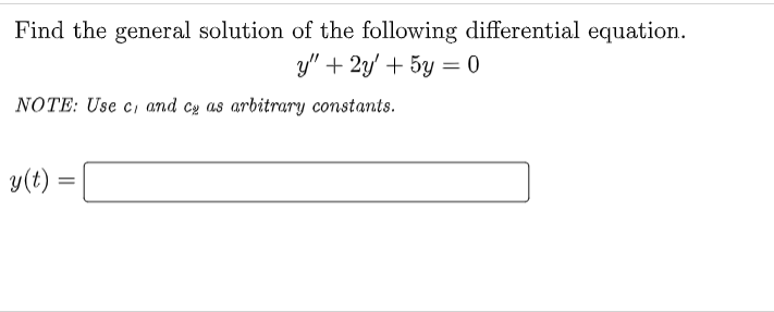 Find the general solution of the following differential equation.
y" + 2y + 5y = 0
NOTE: Use c, and ca as arbitrary constants.
y(t) =