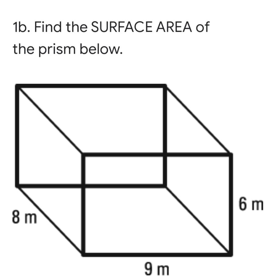 1b. Find the SURFACE AREA of
the prism below.
6 m
8 m
9 m
